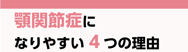 顎関節症になりやすい4つの理由