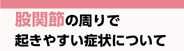 股関節の周りで起きやすい症状について