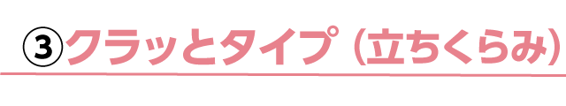 ③クラっとするタイプのめまい（立ちくらみめまい）