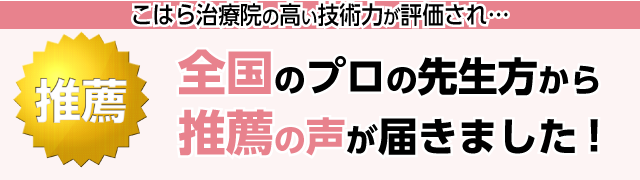 こはら治療院の高い技術力が評価され、全国のプロの先生方から推薦の声が届きました!