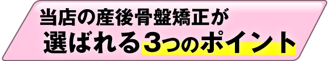 当店の産後骨盤矯正が選ばれる３つのポイント