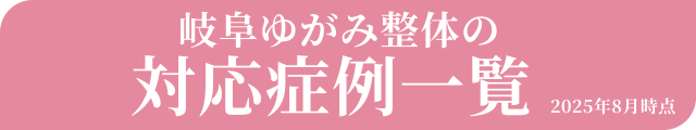 岐阜ゆがみ整体の対応症例一覧(2025年8月時点)