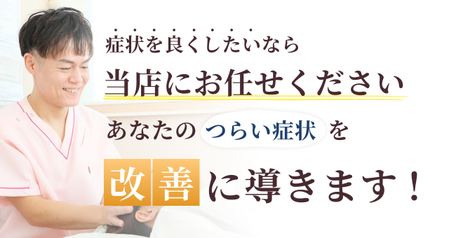 症状を良くしたいなら当店にお任せください　あなたのつらい症状を改善に導きます！