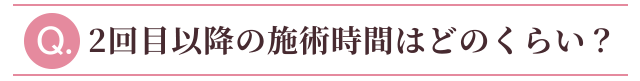 2回目以降の施術時間はどのくらい？