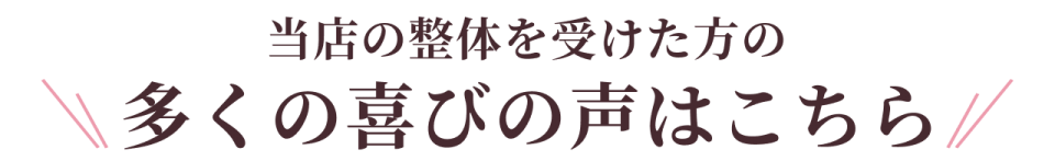 当店の整体を受けた方の多くの喜びの声はこちら