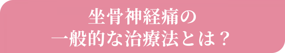 坐骨神経痛の一般的な治療法とは？
