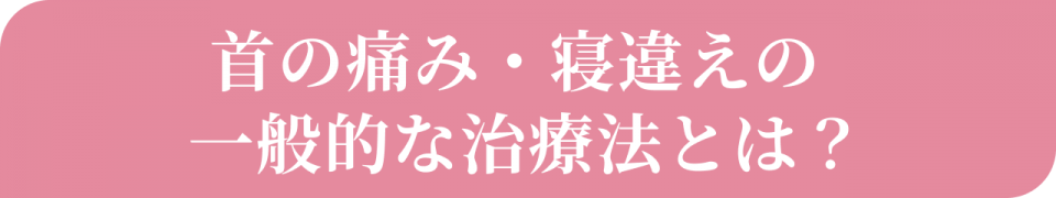 首の痛み・寝違えの一般的な治療法とは?