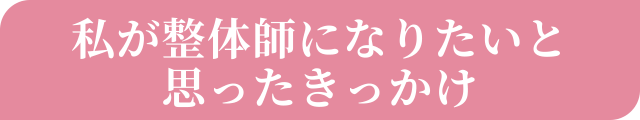 私が整体師になりたいと思ったきっかけ