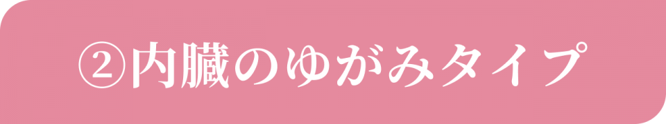 ②内臓のゆがみタイプ